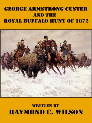 cover image of George Armstrong Custer and the Royal Buffalo Hunt of 1872